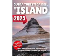 GUIDA TURISTICA DELL'ISLANDA 2025: Esplora le meraviglie naturali, le gemme nascoste e i segreti locali dell'Islanda in ogni stagione