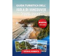 Guida turistica dell'isola di Vancouver 2026-2027: Esplora Victoria, Tofino e le aspre coste del Pacifico con escursioni per l'avvistamento delle ... pratici per ogni tipo di viaggiatore