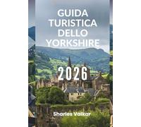 GUIDA TURISTICA DELLO YORKSHIRE 2026: "Un viaggio nel cuore dell'Inghilterra"