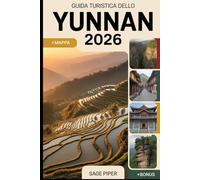 Guida turistica dello Yunnan 2026: Scopri Kunming, Dali, Lijiang, Shangri-La e Xishuangbanna con le migliori attrazioni, villaggi nascosti, montagne ... per famiglie, coppie e viaggiatori singoli