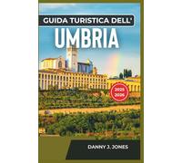 Guida turistica dell'Umbria 2025-2026: Scopri le meraviglie naturali con itinerari dettagliati, sentieri panoramici e viste indimenticabili dalle colline