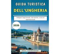 Guida Turistica dell'Ungheria 2026: Budapest, bagni termali, città storiche, cucina ed esperienze locali