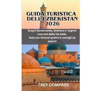 GUIDA TURISTICA DELL'UZBEKISTAN 2026: Scopri Samarcanda, Bukhara e i segreti nascosti della Via della Seta con itinerari pratici e consigli da esperti