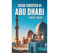 Guida turistica di Abu Dhabi (2025-2026): La mappa del viaggio attraverso la cultura, il comfort e il calore arabo