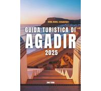 GUIDA TURISTICA DI AGADIR 2025: Una guida completa per esplorare la gemma nascosta del Marocco
