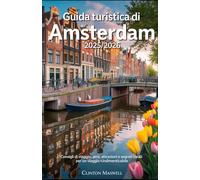 GUIDA TURISTICA DI AMSTERDAM 2025/2026: Consigli di viaggio, principali attrazioni, e segreti locali per un Viaggio indimenticabile