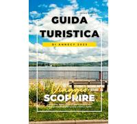 GUIDA TURISTICA DI ANNECY 2025: Consigli locali, itinerari economici, gite di un giorno, dove alloggiare, cosa fare e come spostarsi ad Annecy, Francia