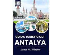 GUIDA TURISTICA DI ANTALYA 2025-2026: Esplora la Riviera Turca: consigli da esperti su storia, spiagge ed esperienze autentiche