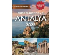 GUIDA TURISTICA DI ANTALYA 2025: Un viaggio tra bellezza senza tempo, antiche meraviglie e beatitudine mediterranea