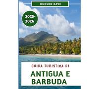 Guida Turistica Di Antigua e Barbuda 2025-2026: Esplora le splendide spiagge, la ricca storia, la cultura locale e i consigli degli esperti per un'avventura indimenticabile sull'isola