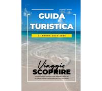 GUIDA TURISTICA DI ARUBA 2025-2026: Le migliori spiagge, attrazioni, hotel, ristoranti e attività per chi visita la città per la prima volta e per chi torna di nuovo