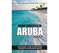GUIDA TURISTICA DI ARUBA 2025: Esplora Aruba: consigli da esperti, luoghi imperdibili e avventure epiche sull'isola