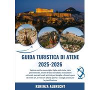 GUIDA TURISTICA DI ATENE 2025-2026: Esplora antiche meraviglie, fughe sulle isole, viste panoramiche, musei di fama mondiale, monumenti culturali, ... art, avventure all'aria aperta e consigli...