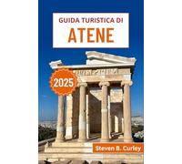 Guida turistica di Atene 2025: Esplorando le meraviglie storiche, la vivace cultura e le tradizioni senza tempo della Grecia nel luogo di nascita ... (LE GUIDE DI VIAGGIO ESSENZIALI 2025)