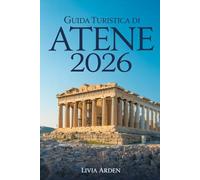 GUIDA TURISTICA DI ATENE 2026: Scopri la Culla della Civiltà: Itinerari, Storia, Cucina Greca e Tesori Nascosti per un Viaggio Indimenticabile