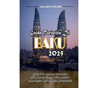 GUIDA TURISTICA DI BAKU 2025: Scopri la gemma nascosta dell'Azerbaijan: dalle antiche meraviglie agli skyline futuristici
