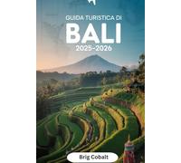 Guida turistica di Bali 2025-2026: Un libro dettagliato e pratico per vivere al meglio Bali: dalla serenità della giungla di Ubud, alle terrazze di ... spiaggia di Seminyak, al tempio di Uluwatu