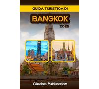 GUIDA TURISTICA DI BANGKOK 2025: "Esplora Bangkok con sicurezza: consigli di viaggio intelligenti, luoghi imperdibili e segreti locali"