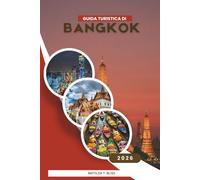 GUIDA TURISTICA DI BANGKOK 2026: Manuale per chi visita la Thailandia per la prima volta: le migliori cose da fare, i posti migliori dove mangiare, i ... per viaggiare da soli e in famiglia