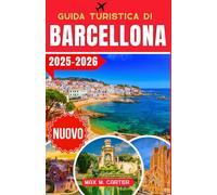 Guida Turistica di Barcellona 2025-2026: Scopri i tesori nascosti di Barcellona: la guida definitiva ai monumenti iconici, alla cucina locale e ai ... viaggio degli esperti (ITALIAN TRAVEL GUIDES)