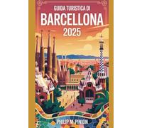 GUIDA TURISTICA DI BARCELLONA 2025: Principali attrazioni Monumenti e luoghi di interesse imperdibili in una delle città più belle della Spagna.