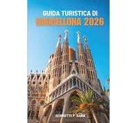 GUIDA TURISTICA DI BARCELLONA 2026: Spagna: cultura, spiagge, piazze aperte