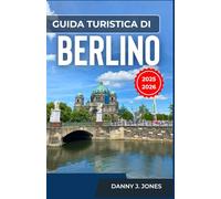 Guida turistica di Berlino 2025-2026: Esplora il ricco patrimonio e la fiorente scena moderna con consigli pratici, consigli locali e attività imperdibili