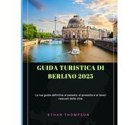 GUIDA TURISTICA DI BERLINO 2025: La tua guida definitiva al passato, al presente e ai tesori nascosti della città.