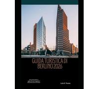 GUIDA TURISTICA DI BERLINO 2026: Una guida pratica e aggiornata per viaggiatori alle prime armi e di ritorno (The Global Explorer Travel Guide Series 2026)