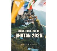 GUIDA TURISTICA DI BHUTAN 2026: Esplora le maestose montagne e la cultura unica del Regno della Felicità
