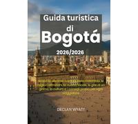 Guida turistica di Bogotá 2025/2026: Scopri la vibrante capitale della Colombia: le migliori attrazioni, la cucina locale, le gite di un giorno, la cultura e i consigli pratici per ogni viaggiatore