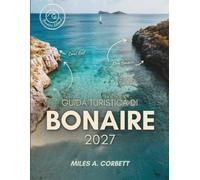 GUIDA TURISTICA DI BONAIRE 2027: Tutto ciò che serve per esplorare Bonaire, la capitale mondiale delle immersioni dalla riva, le sue attrazioni famose e nascoste, con mappe e itinerari semplici