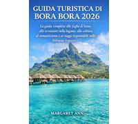 GUIDA TURISTICA DI BORA BORA 2026: La guida completa alle fughe di lusso, alle avventure nella laguna, alla cultura, al romanticismo e ai viaggi responsabili nella Polinesia francese