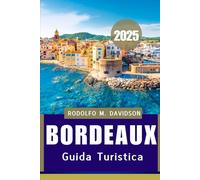GUIDA TURISTICA DI BORDEAUX 2025: Il tuo passaporto definitivo per il vino, la cultura e il fascino senza tempo