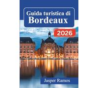 Guida turistica di Bordeaux 2026: Alla scoperta della vita autentica nel sud-ovest della Francia