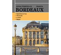 GUIDA TURISTICA DI BORDEAUX FRANCIA: Esplora i castelli del sud della Francia, cuore storico del vino: tesori nascosti, monumenti, tradizioni, cultura, tesori culinari, vigneti imperdibili