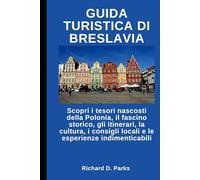 GUIDA TURISTICA DI BRESLAVIA: Scopri i tesori nascosti della Polonia, il fascino storico, gli itinerari, la cultura, i consigli locali e le esperienze indimenticabili