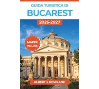 Guida turistica di Bucarest 2026-2027 (A COLORI): Itinerari intelligenti per musei, tappe gastronomiche, gite di un giorno e una facile pianificazione ... nella capitale rumena, con mappe incluse