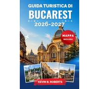 Guida turistica di Bucarest 2026-2027: Esplora il Palazzo del Parlamento, la vita notturna del centro storico, i cortili nascosti, la cucina ... i consigli degli esperti per ogni viaggiatore