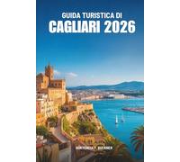 GUIDA TURISTICA DI CAGLIARI 2026: Il viaggio di un semplice viaggiatore attraverso il soleggiato Sud Italia