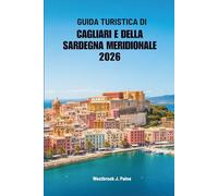 GUIDA TURISTICA DI CAGLIARI E DELLA SARDEGNA MERIDIONALE 2026: Avventure e serenità nella fuga sull'isola italiana