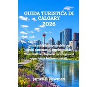 GUIDA TURISTICA DI CALGARY 2026: La tua guida indispensabile per parchi panoramici, patrimonio del West, festival, fughe in montagna ed esperienze indimenticabili.