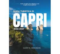 GUIDA TURISTICA DI CAPRI 2026 2027: Scopri le attrazioni iconiche di Capri, le attività da fare, dove alloggiare e tutto ciò che ti serve per un viaggio facile e senza stress