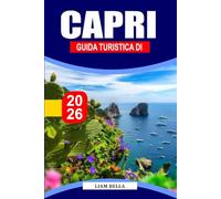 GUIDA TURISTICA DI CAPRI 2026: Eleganza mediterranea: esplora le spettacolari scogliere di Capri, gli incantevoli villaggi e la bellezza costiera senza tempo