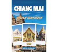 GUIDA TURISTICA DI CHIANG MAI 2026: Il cuore culturale della Thailandia, i templi, i villaggi di montagna, il cibo di strada, i santuari nascosti e i segreti locali del nord