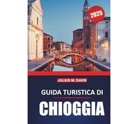 Guida turistica di Chioggia 2025: Esplora luoghi imperdibili, cultura locale, cose da fare e ristoranti nell'affascinante città balneare d'Italia