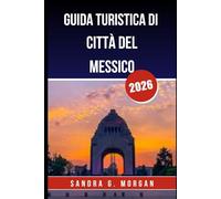 GUIDA TURISTICA DI CITTÀ DEL MESSICO 2026: Cultura, cibo, storia e consigli pratici per un viaggio indimenticabile