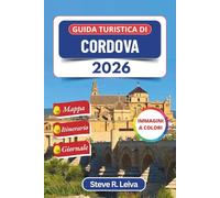 Guida turistica di Cordova 2026 (A colori): Scopri le antiche strade della Spagna, le meraviglie moresche, il cibo e la cultura con gite di un giorno, itinerario e diario