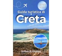 Guida turistica di Creta 2026-2027: Scegli dove alloggiare, confronta spiagge, siti archeologici, percorsi in auto, ristoranti, villaggi e itinerari pratici di 3, 5, 7 e 10 giorni
