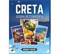 GUIDA TURISTICA DI CRETA: Un compagno completo per esplorare antichi miti, una cultura vibrante, spiagge baciate dal sole, cucina deliziosa e indimenticabili avventure sull'isola